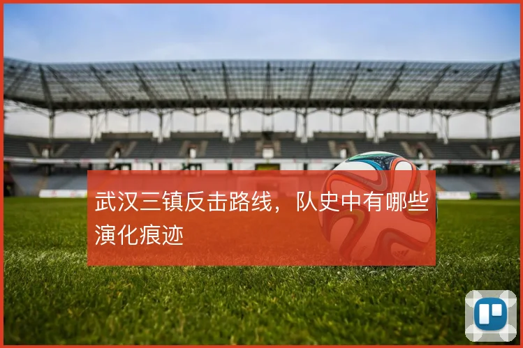 武汉三镇反击路线,队史中有哪些演化痕迹