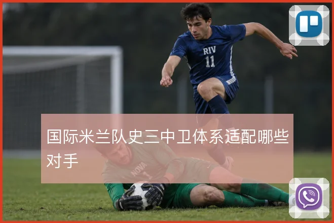 国际米兰队史三中卫体系适配哪些对手