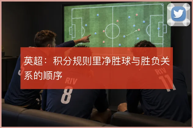 英超：积分规则里净胜球与胜负关系的顺序
